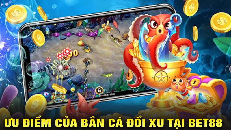 Những ưu điểm của bắn cá đổi xu tại nhà cái bet88